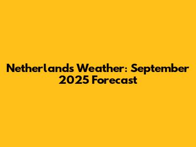 Netherlands Weather: September 2025 Forecast