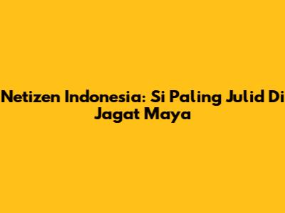 Netizen Indonesia: Si Paling Julid Di Jagat Maya