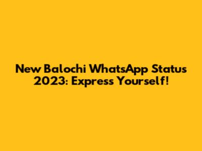 New Balochi WhatsApp Status 2023: Express Yourself!