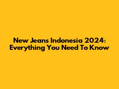 New Jeans Indonesia 2024: Everything You Need To Know