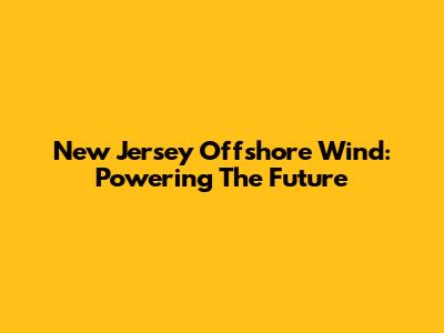 New Jersey Offshore Wind: Powering The Future