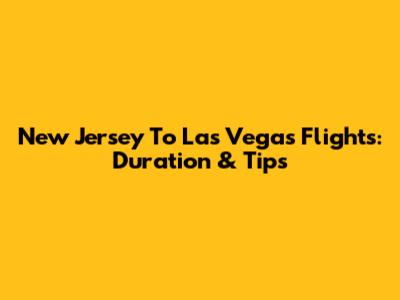 New Jersey To Las Vegas Flights: Duration & Tips