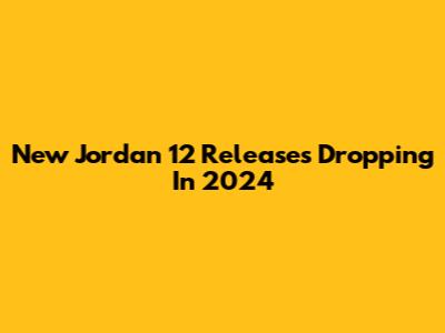 New Jordan 12 Releases Dropping In 2024
