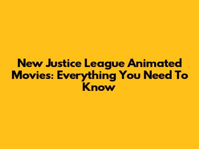 New Justice League Animated Movies: Everything You Need To Know