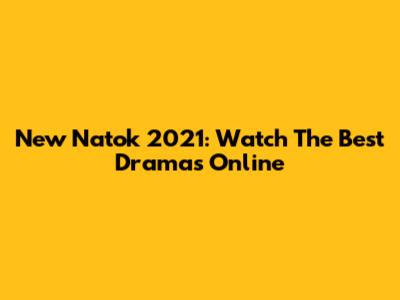 New Natok 2021: Watch The Best Dramas Online