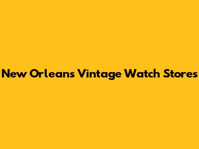 New Orleans Vintage Watch Stores