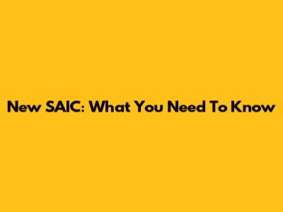 New SAIC: What You Need To Know