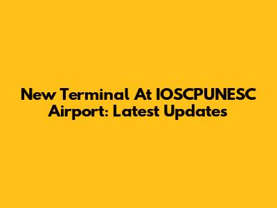 New Terminal At IOSCPUNESC Airport: Latest Updates