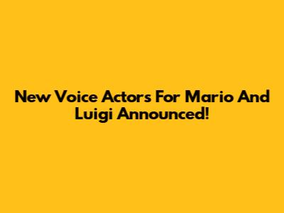 New Voice Actors For Mario And Luigi Announced!