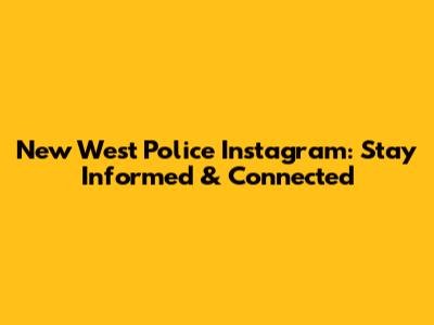 New West Police Instagram: Stay Informed & Connected