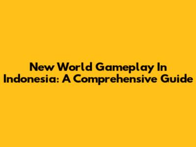 New World Gameplay In Indonesia: A Comprehensive Guide