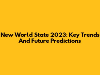 New World State 2023: Key Trends And Future Predictions