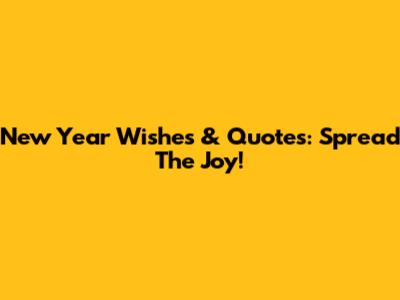 New Year Wishes & Quotes: Spread The Joy!