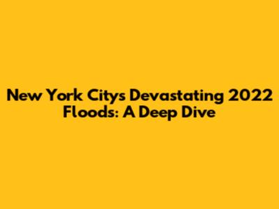 New York City's Devastating 2022 Floods: A Deep Dive