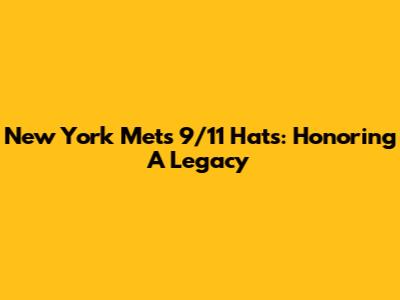 New York Mets 9/11 Hats: Honoring A Legacy