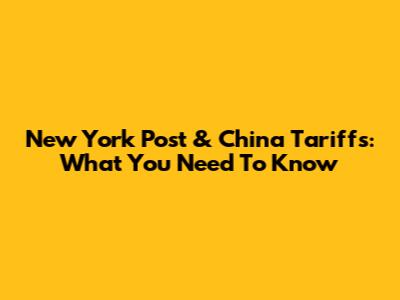 New York Post & China Tariffs: What You Need To Know