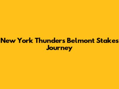 New York Thunder's Belmont Stakes Journey