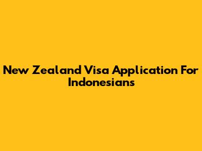 New Zealand Visa Application For Indonesians