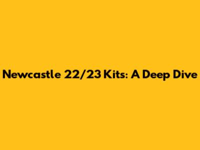 Newcastle 22/23 Kits: A Deep Dive