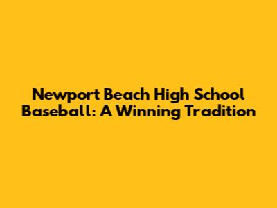 Newport Beach High School Baseball: A Winning Tradition