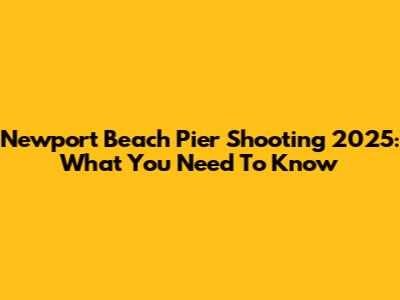 Newport Beach Pier Shooting 2025: What You Need To Know