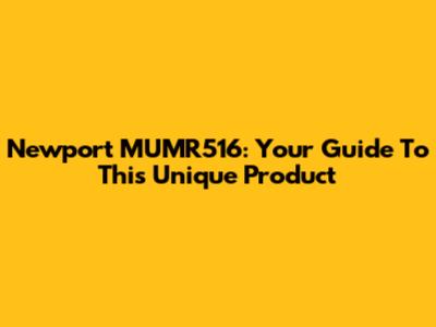 Newport MUMR516: Your Guide To This Unique Product