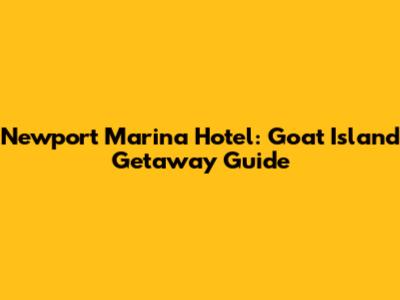 Newport Marina Hotel: Goat Island Getaway Guide
