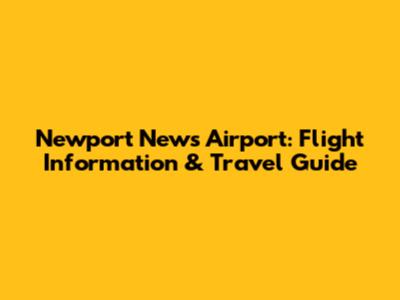 Newport News Airport: Flight Information & Travel Guide