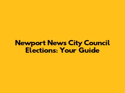 Newport News City Council Elections: Your Guide