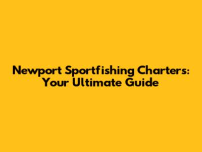 Newport Sportfishing Charters: Your Ultimate Guide