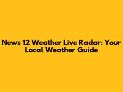 News 12 Weather Live Radar: Your Local Weather Guide