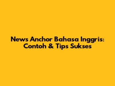 News Anchor Bahasa Inggris: Contoh & Tips Sukses