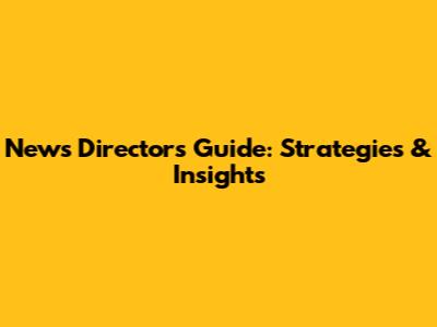 News Director's Guide: Strategies & Insights