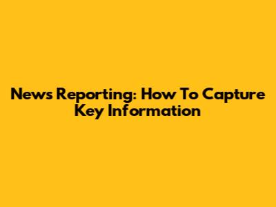 News Reporting: How To Capture Key Information