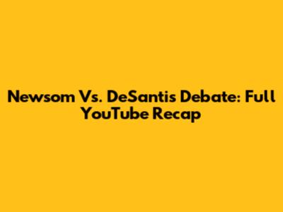 Newsom Vs. DeSantis Debate: Full YouTube Recap