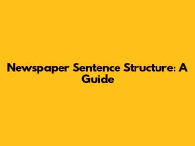 Newspaper Sentence Structure: A Guide