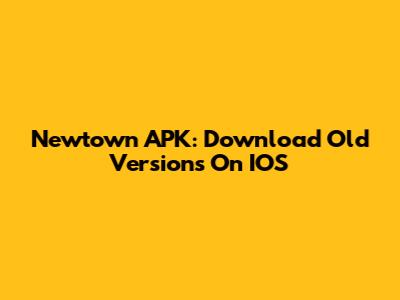 Newtown APK: Download Old Versions On IOS