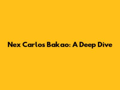 Nex Carlos Bakao: A Deep Dive