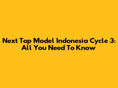 Next Top Model Indonesia Cycle 3: All You Need To Know