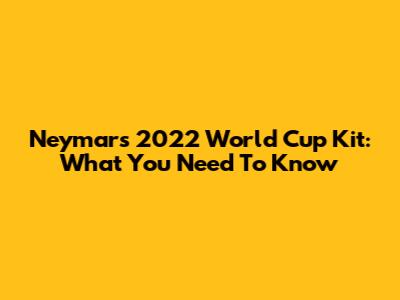 Neymar's 2022 World Cup Kit: What You Need To Know