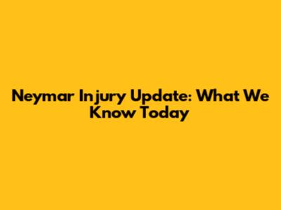 Neymar Injury Update: What We Know Today