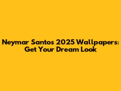 Neymar Santos 2025 Wallpapers: Get Your Dream Look