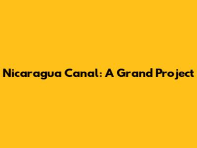 Nicaragua Canal: A Grand Project