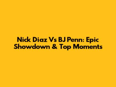 Nick Diaz Vs BJ Penn: Epic Showdown & Top Moments