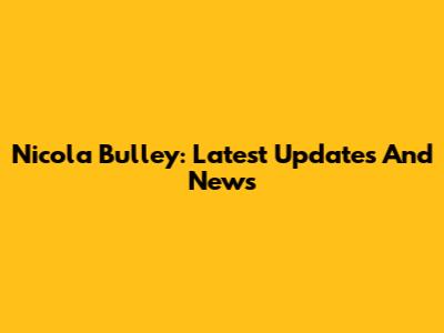 Nicola Bulley: Latest Updates And News