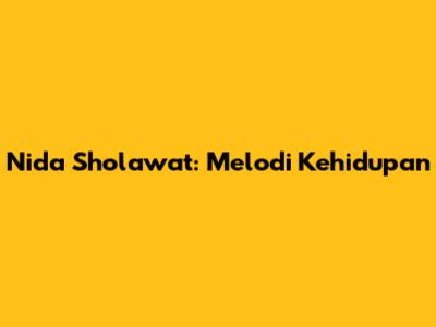 Nida Sholawat: Melodi Kehidupan