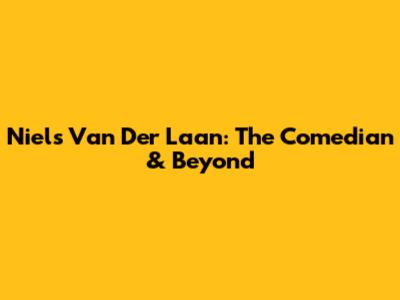 Niels Van Der Laan: The Comedian & Beyond