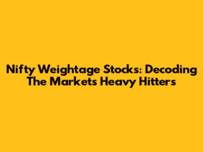 Nifty Weightage Stocks: Decoding The Market's Heavy Hitters