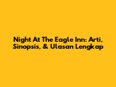 Night At The Eagle Inn: Arti, Sinopsis, & Ulasan Lengkap