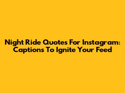 Night Ride Quotes For Instagram: Captions To Ignite Your Feed